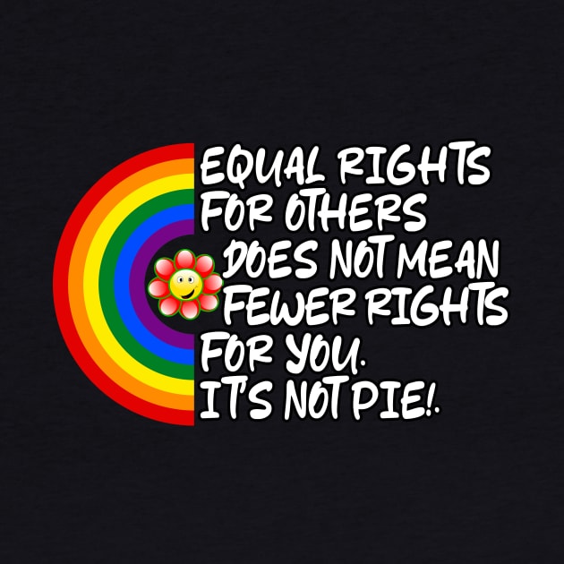 LGBTQ Equal Rights For Others Does Not Mean Fewer Rights For You It's Not Pie LGBT Rainbow, Transgender by Pro Design 501